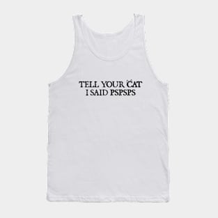 Tell your cat i said pspsps Tank Top